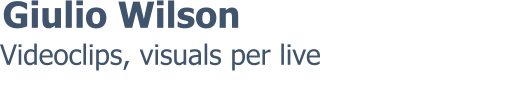 Videoclips, visuals per live Giulio Wilson