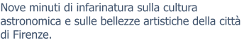 Nove minuti di infarinatura sulla cultura astronomica e sulle bellezze artistiche della città di Firenze.