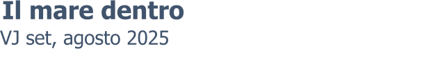 VJ set, agosto 2025  Il mare dentro