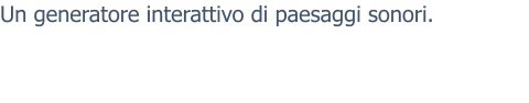 Un generatore interattivo di paesaggi sonori.